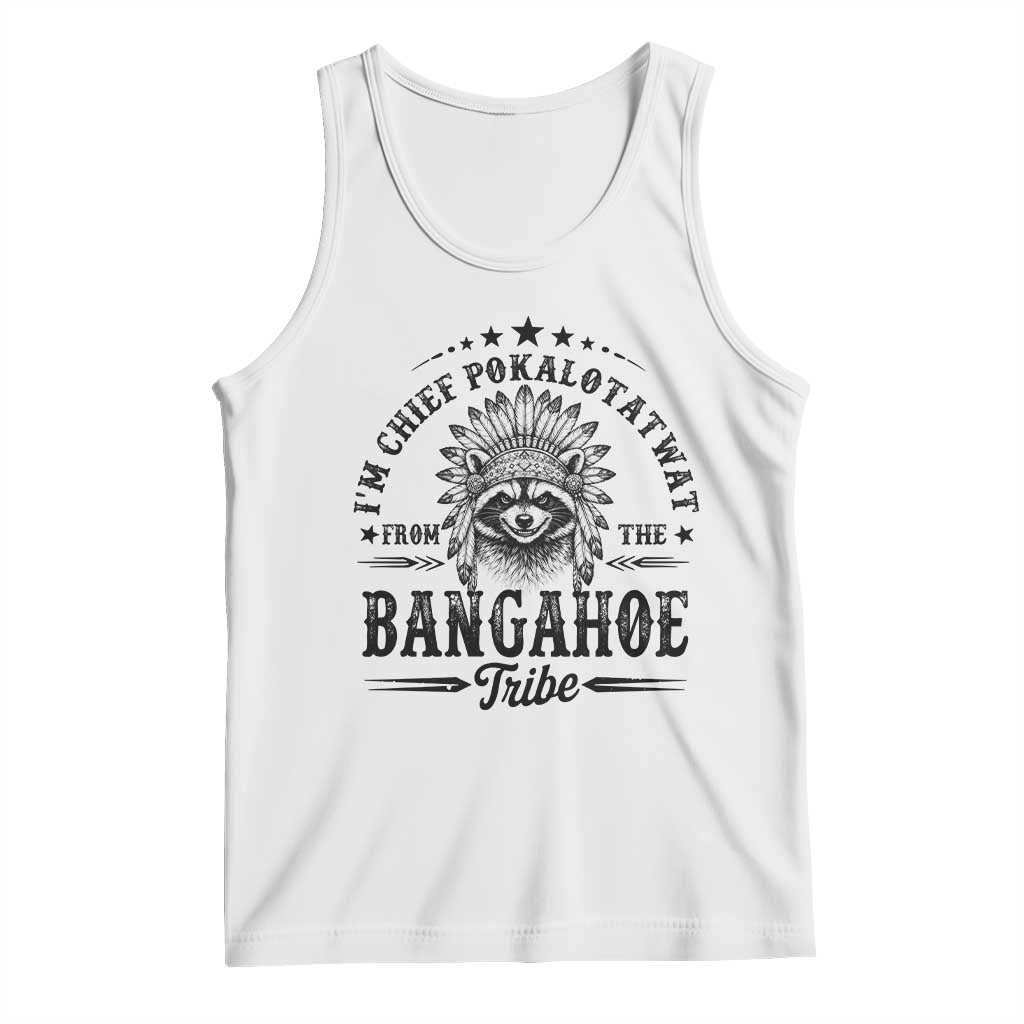 I Am Chief Pokalotatwat From The Bangahoe Tribe Tank Top Funny Native American Racoon TS11 White Print Your Wear