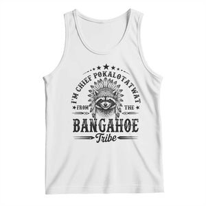 I Am Chief Pokalotatwat From The Bangahoe Tribe Tank Top Funny Native American Racoon TS11 White Print Your Wear