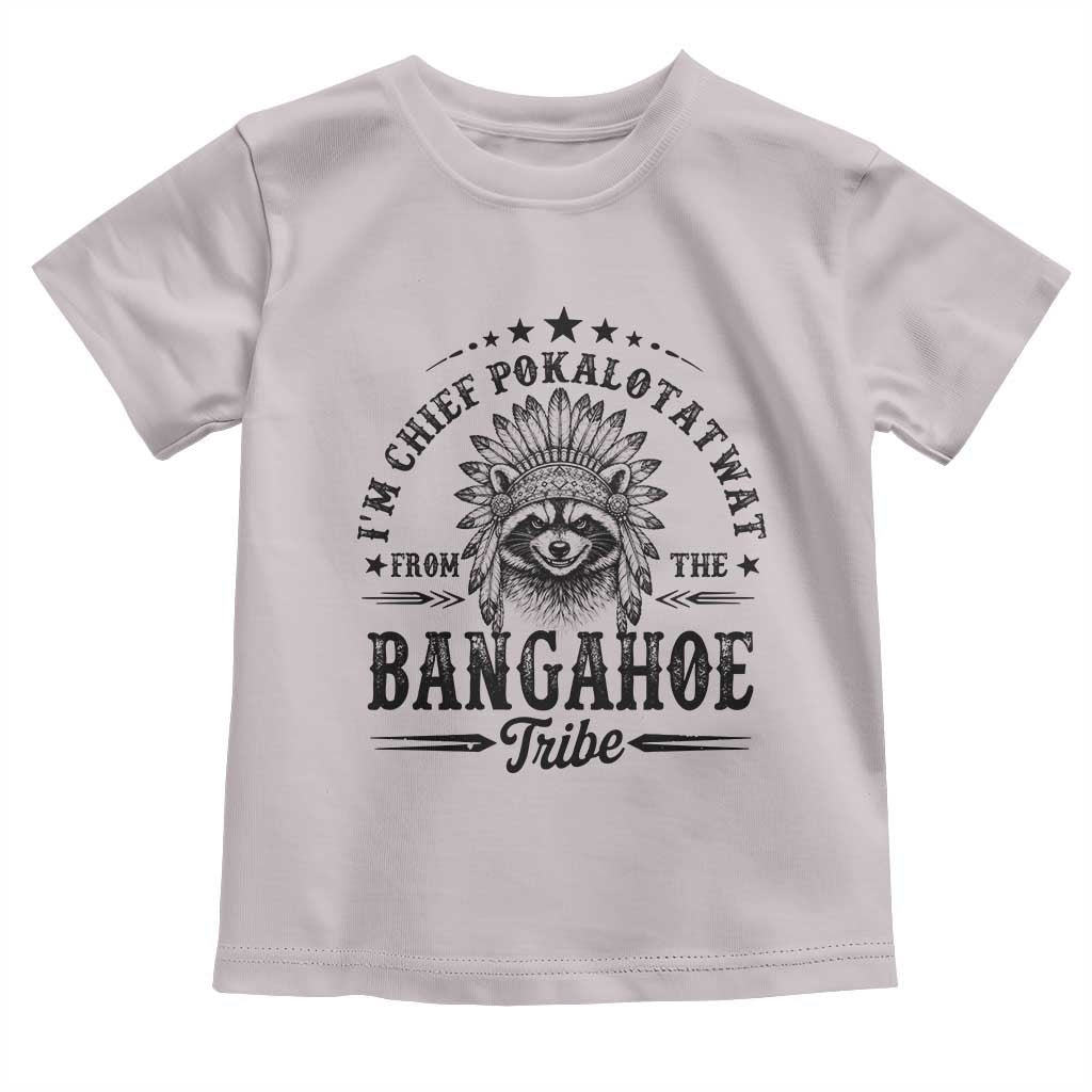 I Am Chief Pokalotatwat From The Bangahoe Tribe Toddler T Shirt Funny Native American Racoon TS11 Ice Gray Print Your Wear