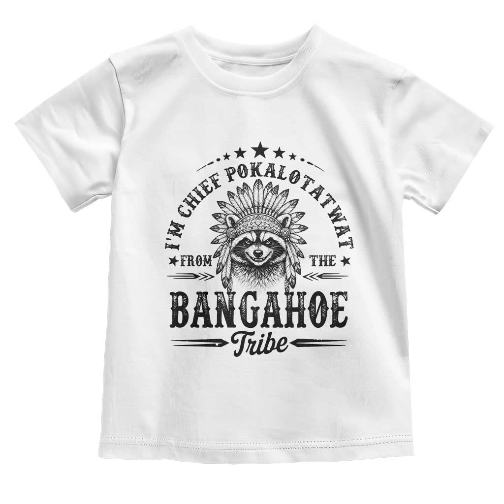 I Am Chief Pokalotatwat From The Bangahoe Tribe Toddler T Shirt Funny Native American Racoon TS11 White Print Your Wear