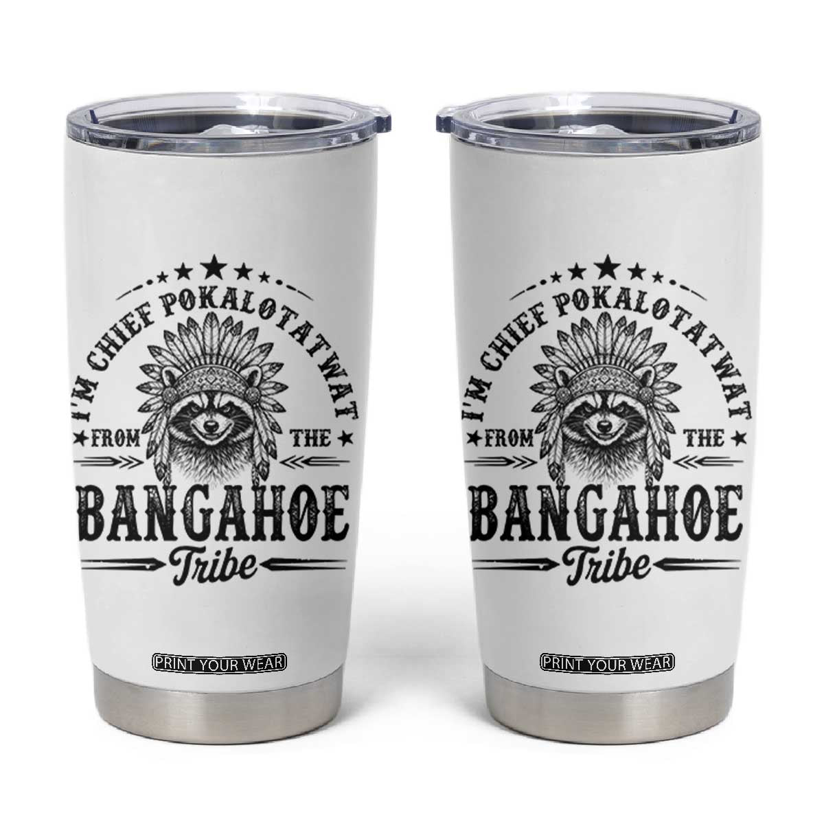 I Am Chief Pokalotatwat From The Bangahoe Tribe Tumbler Cup Funny Native American Racoon TS11 White Print Your Wear