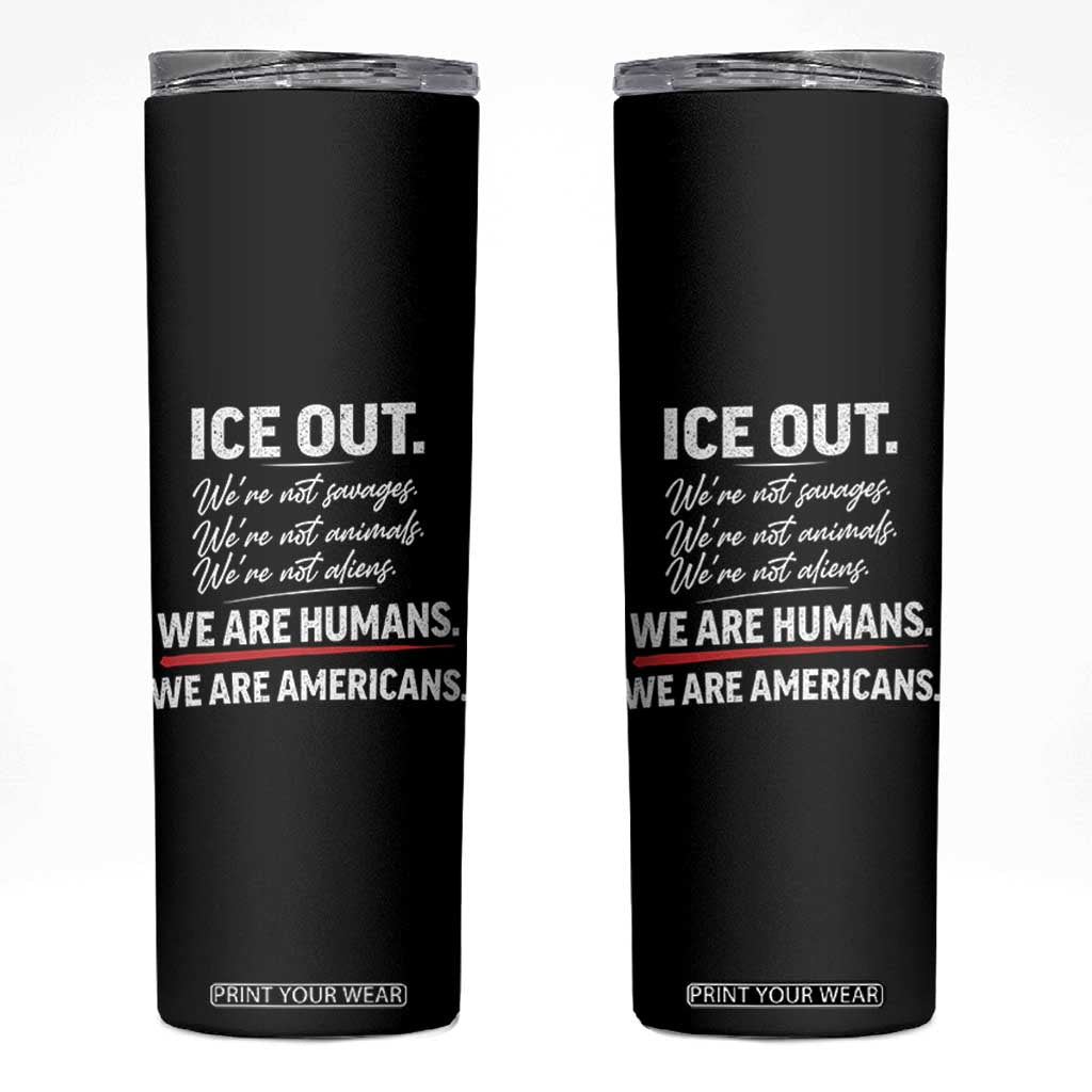 Ice Out We Are Humans We Are Americans Skinny Tumbler Abolish Ice Protest Statement TS11 Black Print Your Wear