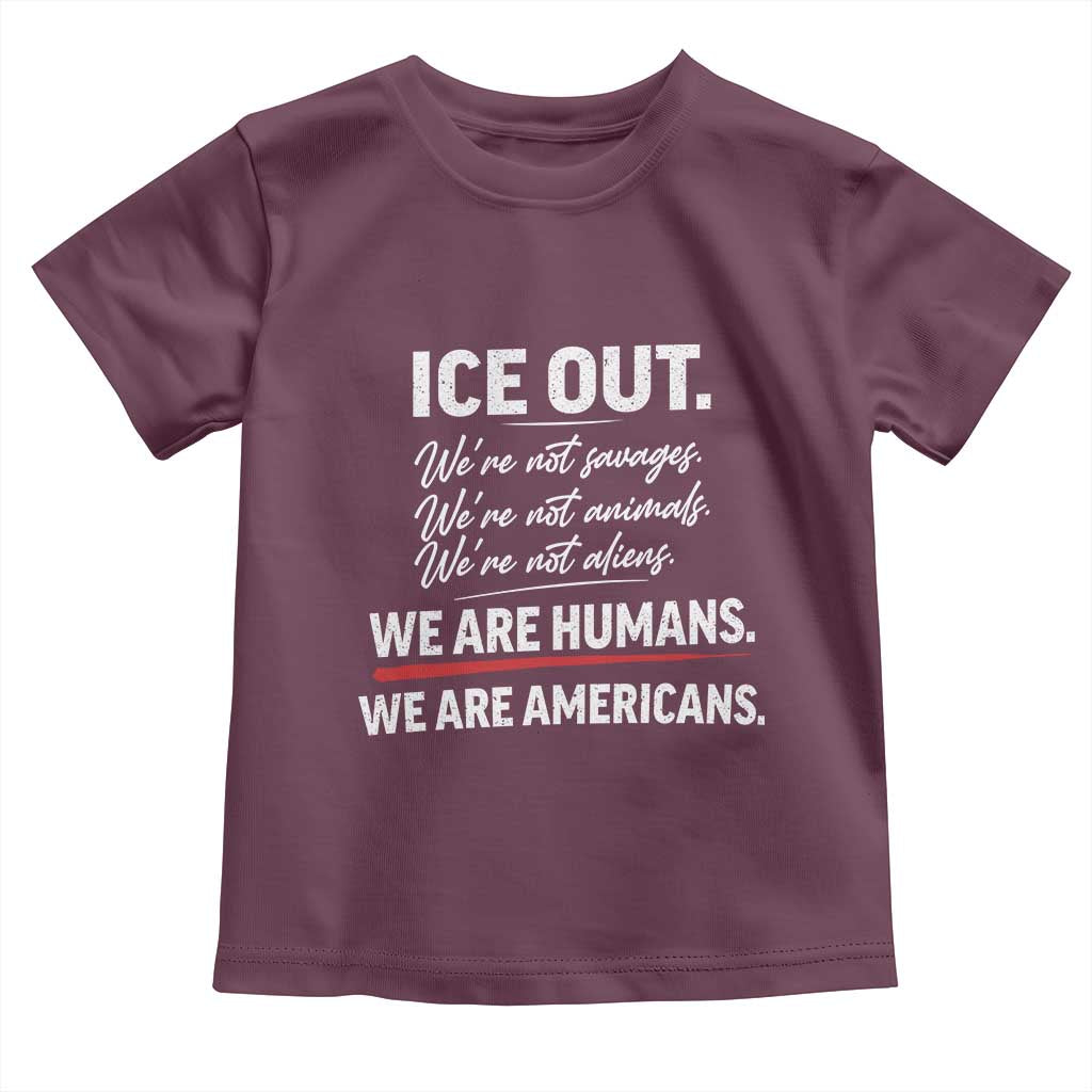 Ice Out We Are Humans We Are Americans Toddler T Shirt Abolish Ice Protest Statement TS11 Maroon Print Your Wear