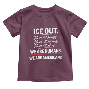 Ice Out We Are Humans We Are Americans Toddler T Shirt Abolish Ice Protest Statement TS11 Maroon Print Your Wear