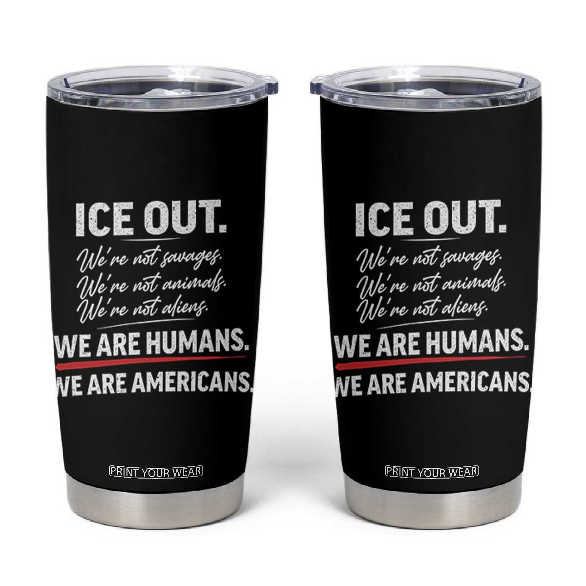 Ice Out We Are Humans We Are Americans Tumbler Cup Abolish Ice Protest Statement TS11 Black Print Your Wear