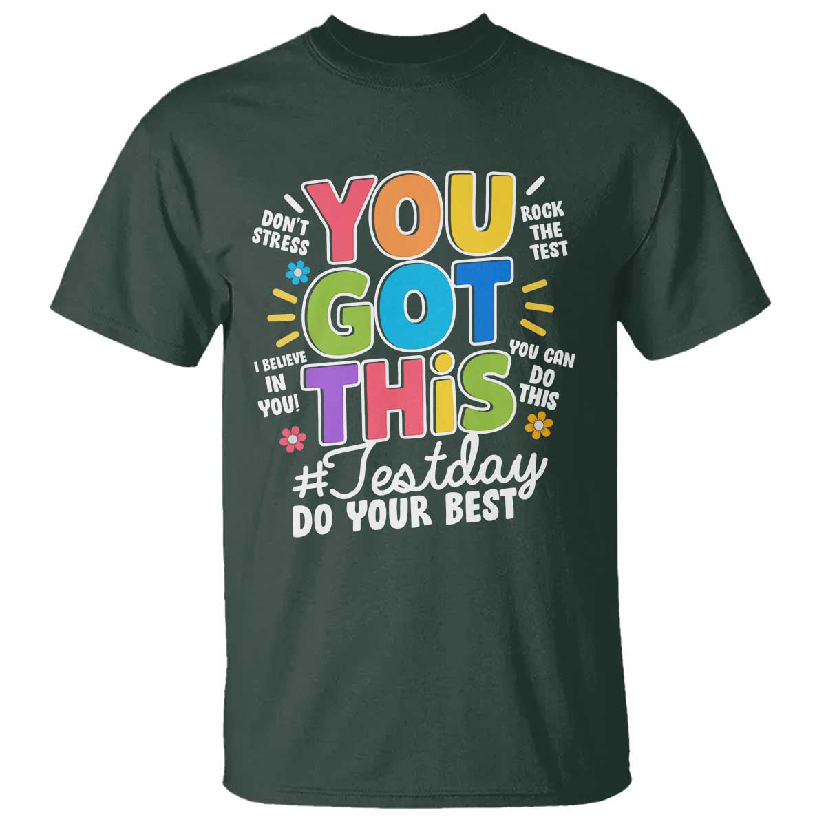 Funny Test Day You Got This Do Your Best T Shirt Colorful Flowers TS11 Dark Forest Green Print Your Wear