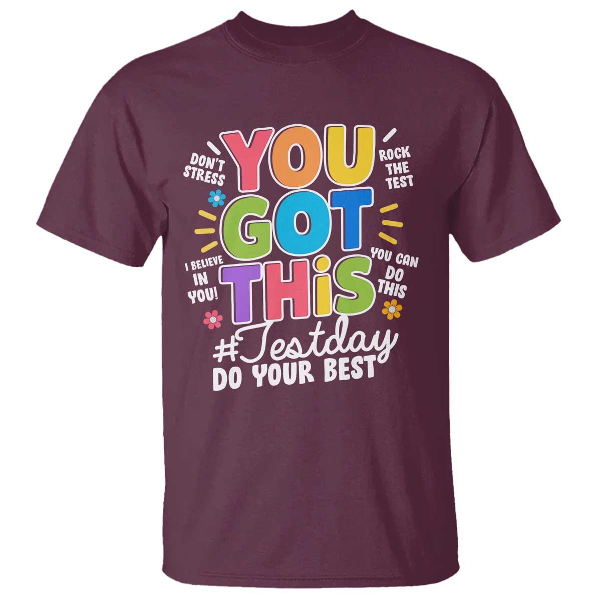 Funny Test Day You Got This Do Your Best T Shirt Colorful Flowers TS11 Maroon Print Your Wear