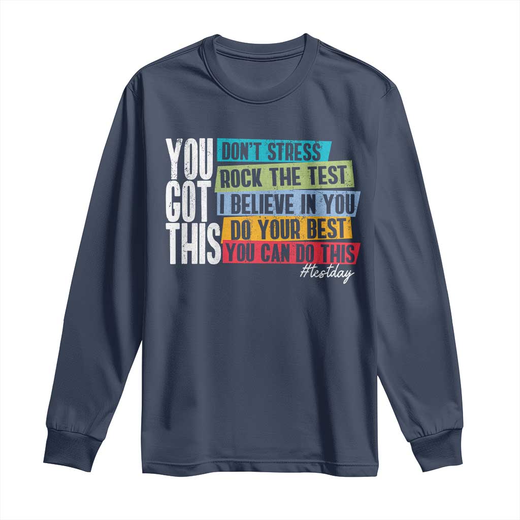 Funny Test Day You Got This Long Sleeve Shirt Don't Stress Rock The Test Teacher Testing Day TS11 Navy Print Your Wear