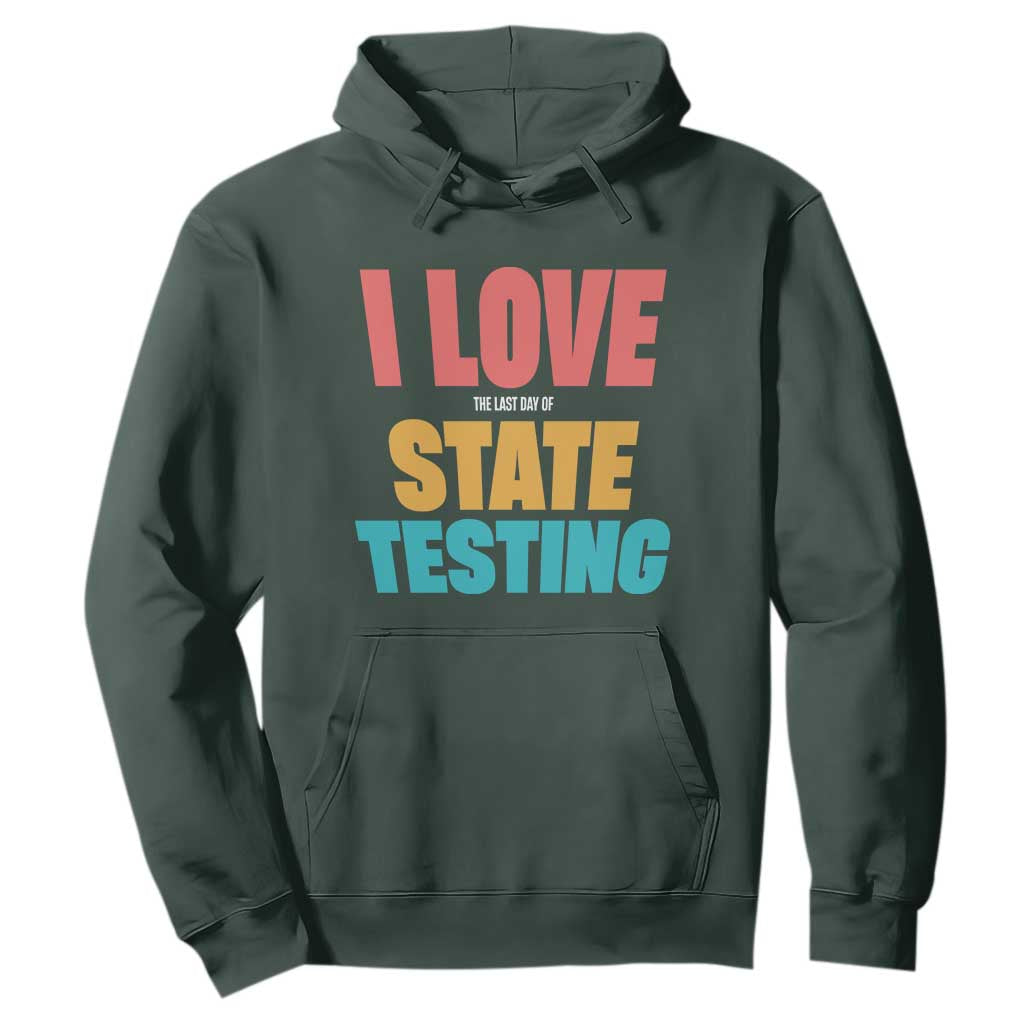 Funny Test Day Hoodie I Love The Last Day Of State Testing TS11 Dark Forest Green Print Your Wear