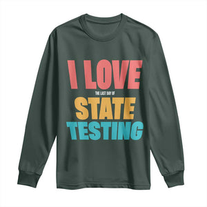 Funny Test Day Long Sleeve Shirt I Love The Last Day Of State Testing TS11 Dark Forest Green Print Your Wear