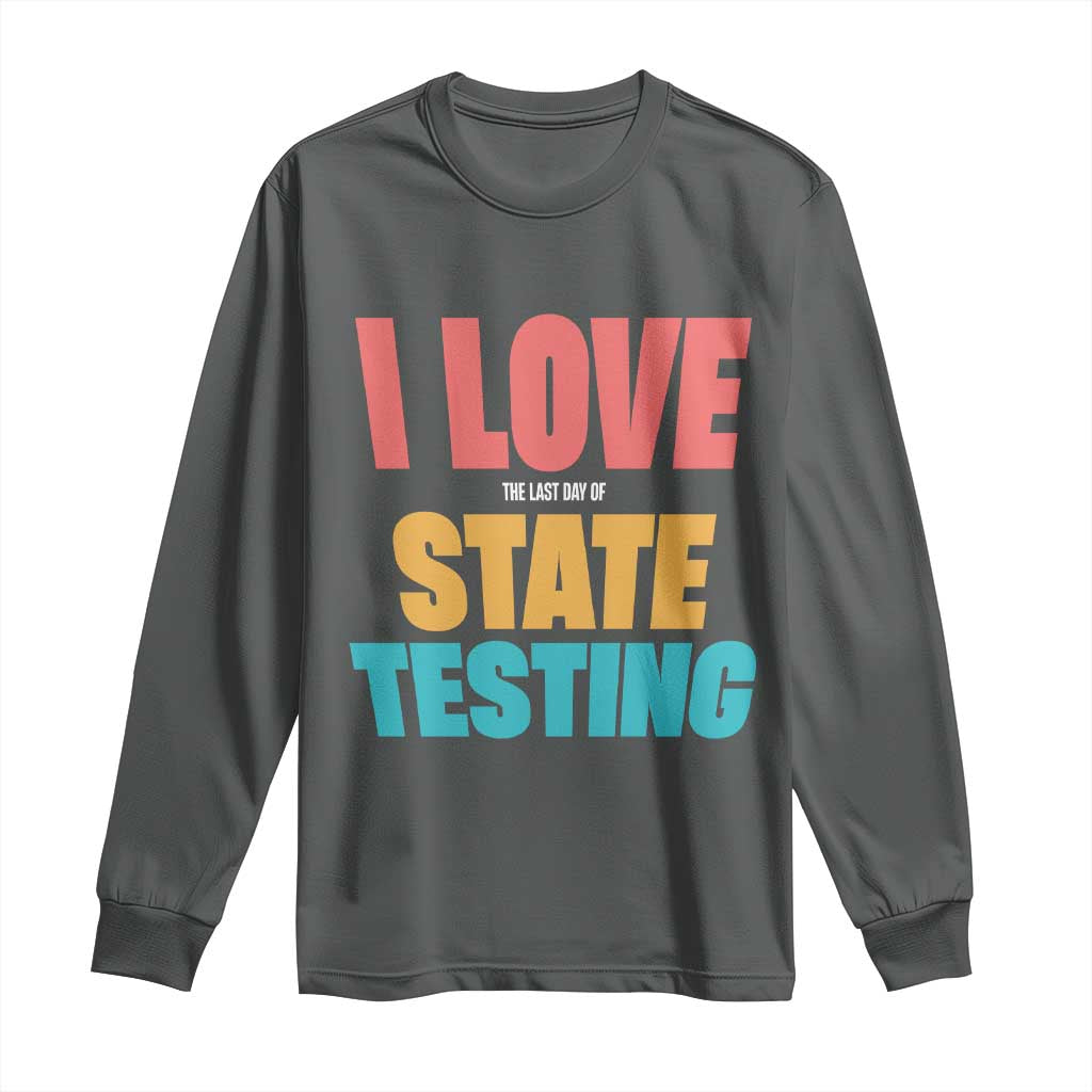 Funny Test Day Long Sleeve Shirt I Love The Last Day Of State Testing TS11 Dark Heather Print Your Wear
