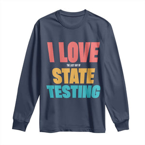Funny Test Day Long Sleeve Shirt I Love The Last Day Of State Testing TS11 Navy Print Your Wear