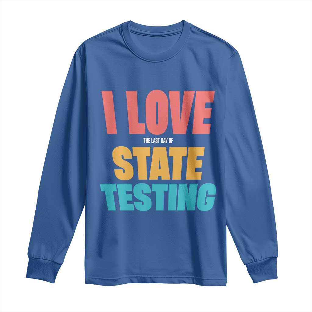 Funny Test Day Long Sleeve Shirt I Love The Last Day Of State Testing TS11 Royal Blue Print Your Wear