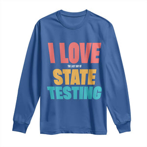 Funny Test Day Long Sleeve Shirt I Love The Last Day Of State Testing TS11 Royal Blue Print Your Wear