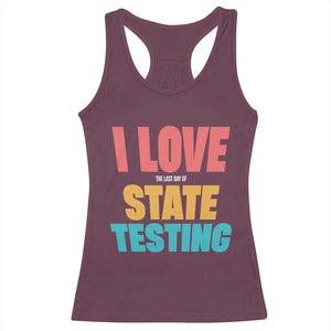 Funny Test Day Racerback Tank Top I Love The Last Day Of State Testing TS11 Maroon Print Your Wear