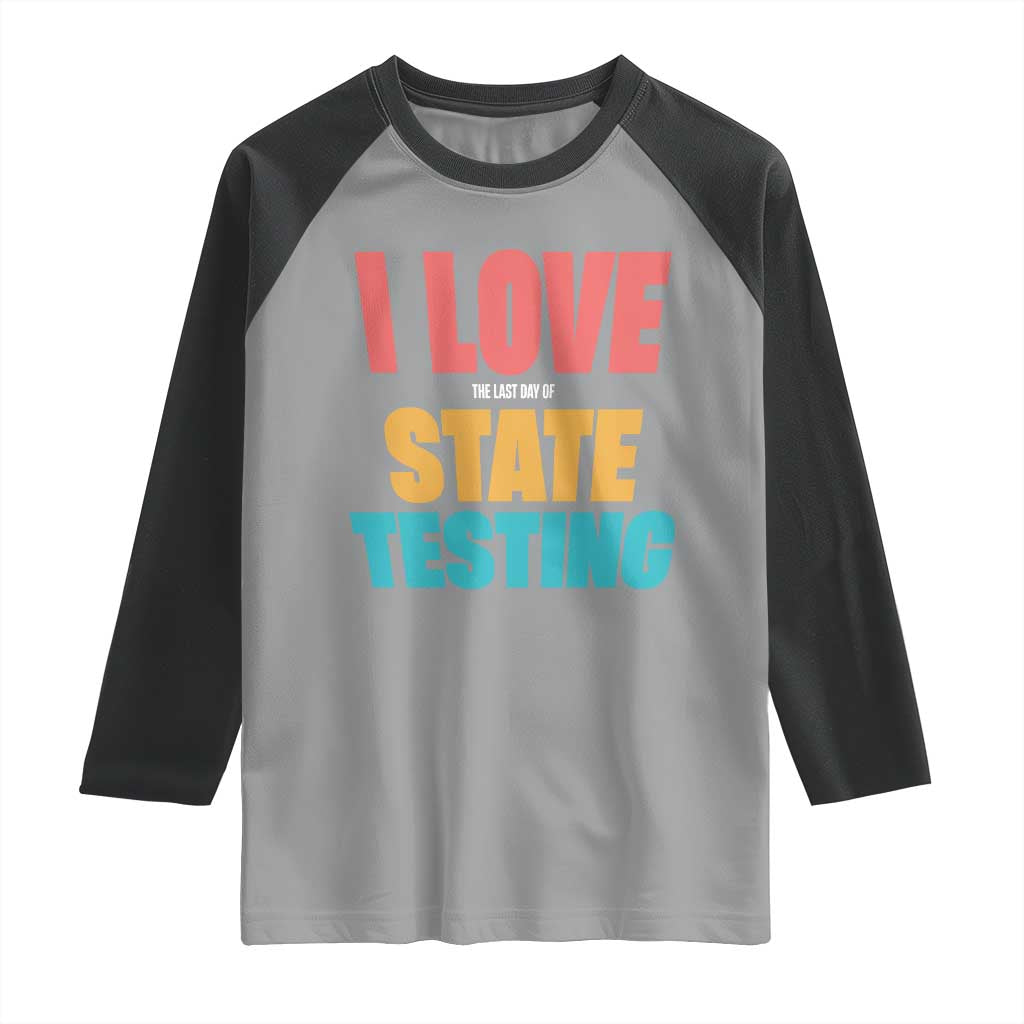 Funny Test Day Raglan Shirt I Love The Last Day Of State Testing TS11 Sport Gray Black Print Your Wear