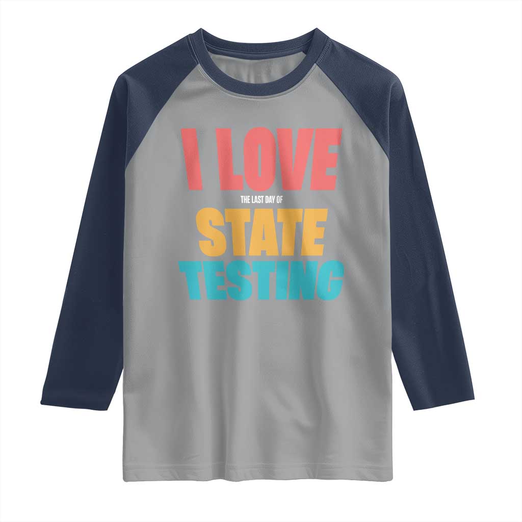 Funny Test Day Raglan Shirt I Love The Last Day Of State Testing TS11 Sport Gray Navy Print Your Wear