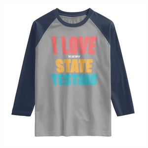 Funny Test Day Raglan Shirt I Love The Last Day Of State Testing TS11 Sport Gray Navy Print Your Wear