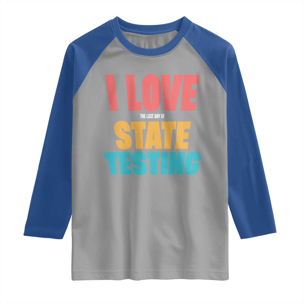 Funny Test Day Raglan Shirt I Love The Last Day Of State Testing TS11 Sport Gray Royal Print Your Wear