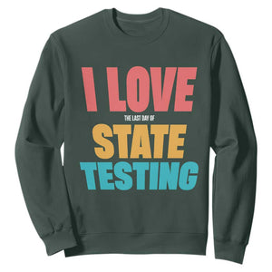 Funny Test Day Sweatshirt I Love The Last Day Of State Testing TS11 Dark Forest Green Print Your Wear