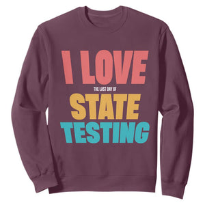 Funny Test Day Sweatshirt I Love The Last Day Of State Testing TS11 Maroon Print Your Wear