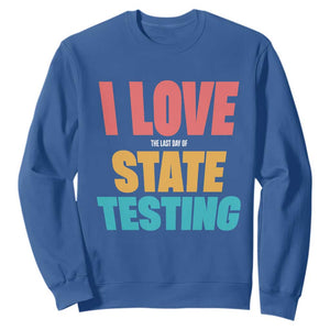 Funny Test Day Sweatshirt I Love The Last Day Of State Testing TS11 Royal Blue Print Your Wear
