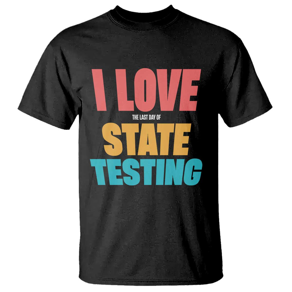 Funny Test Day T Shirt I Love The Last Day Of State Testing TS11 Black Print Your Wear