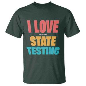 Funny Test Day T Shirt I Love The Last Day Of State Testing TS11 Dark Forest Green Print Your Wear