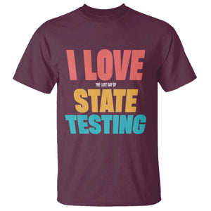 Funny Test Day T Shirt I Love The Last Day Of State Testing TS11 Maroon Print Your Wear
