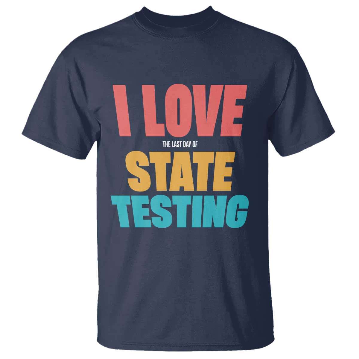 Funny Test Day T Shirt I Love The Last Day Of State Testing TS11 Navy Print Your Wear