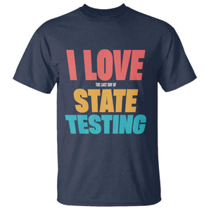 Funny Test Day T Shirt I Love The Last Day Of State Testing TS11 Navy Print Your Wear