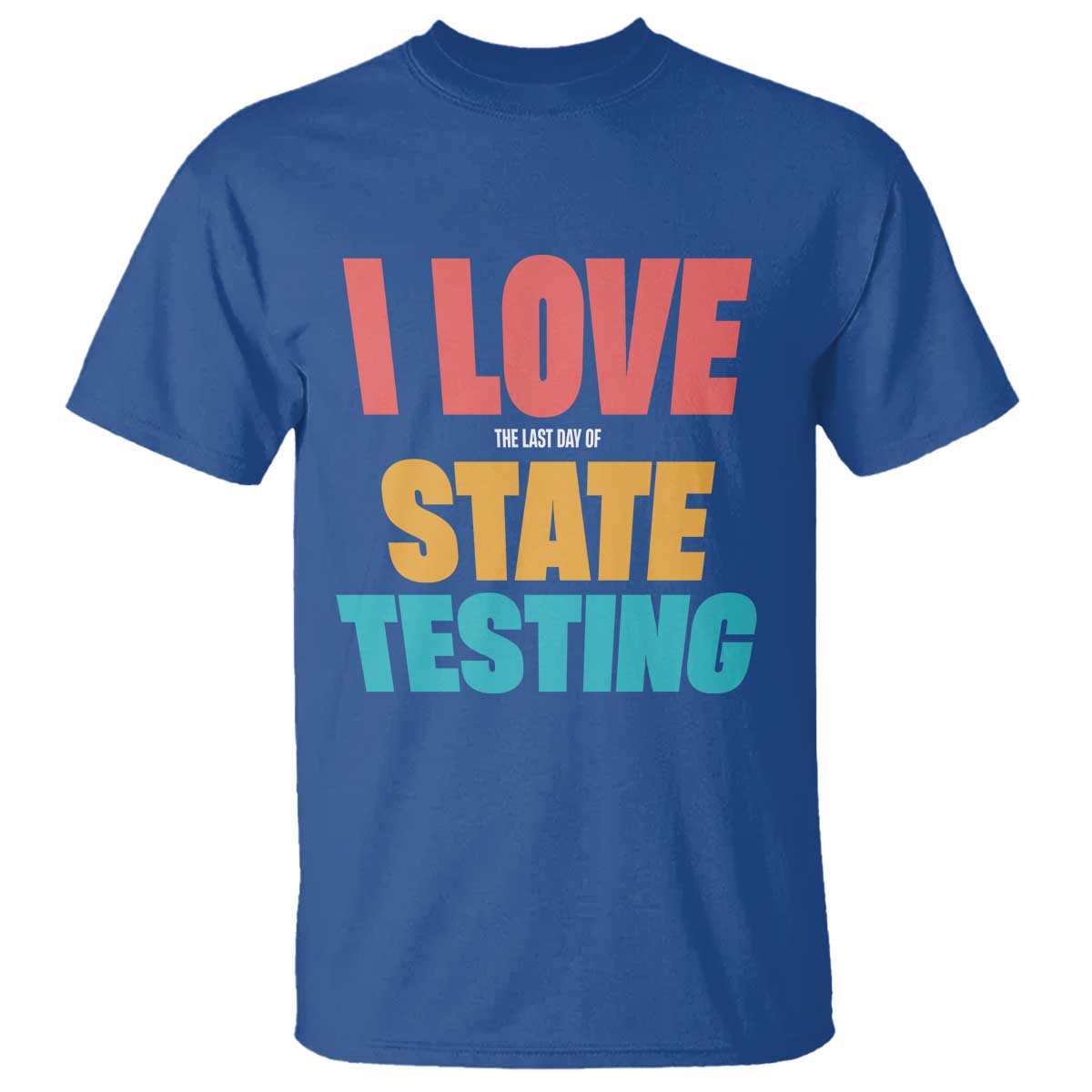 Funny Test Day T Shirt I Love The Last Day Of State Testing TS11 Royal Blue Print Your Wear
