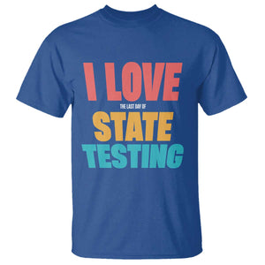 Funny Test Day T Shirt I Love The Last Day Of State Testing TS11 Royal Blue Print Your Wear