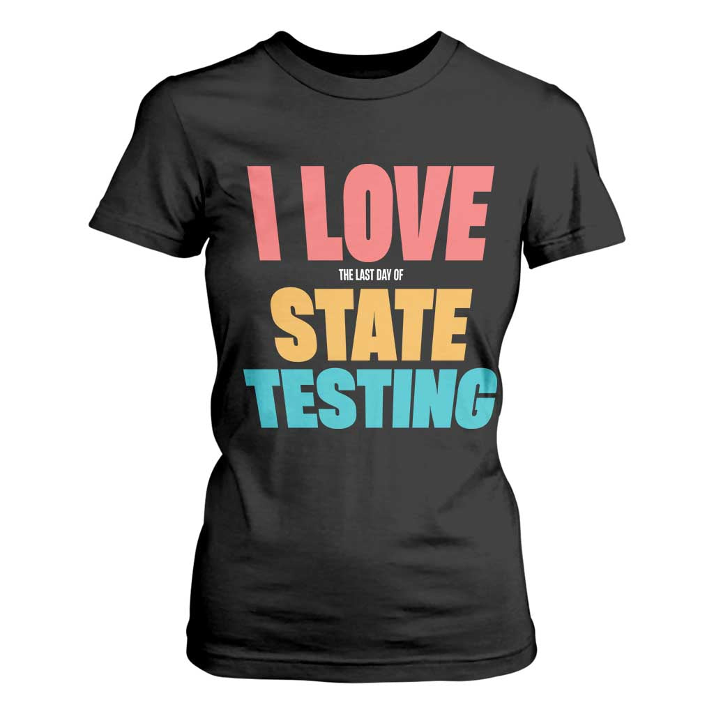 Funny Test Day T Shirt For Women I Love The Last Day Of State Testing TS11 Black Print Your Wear