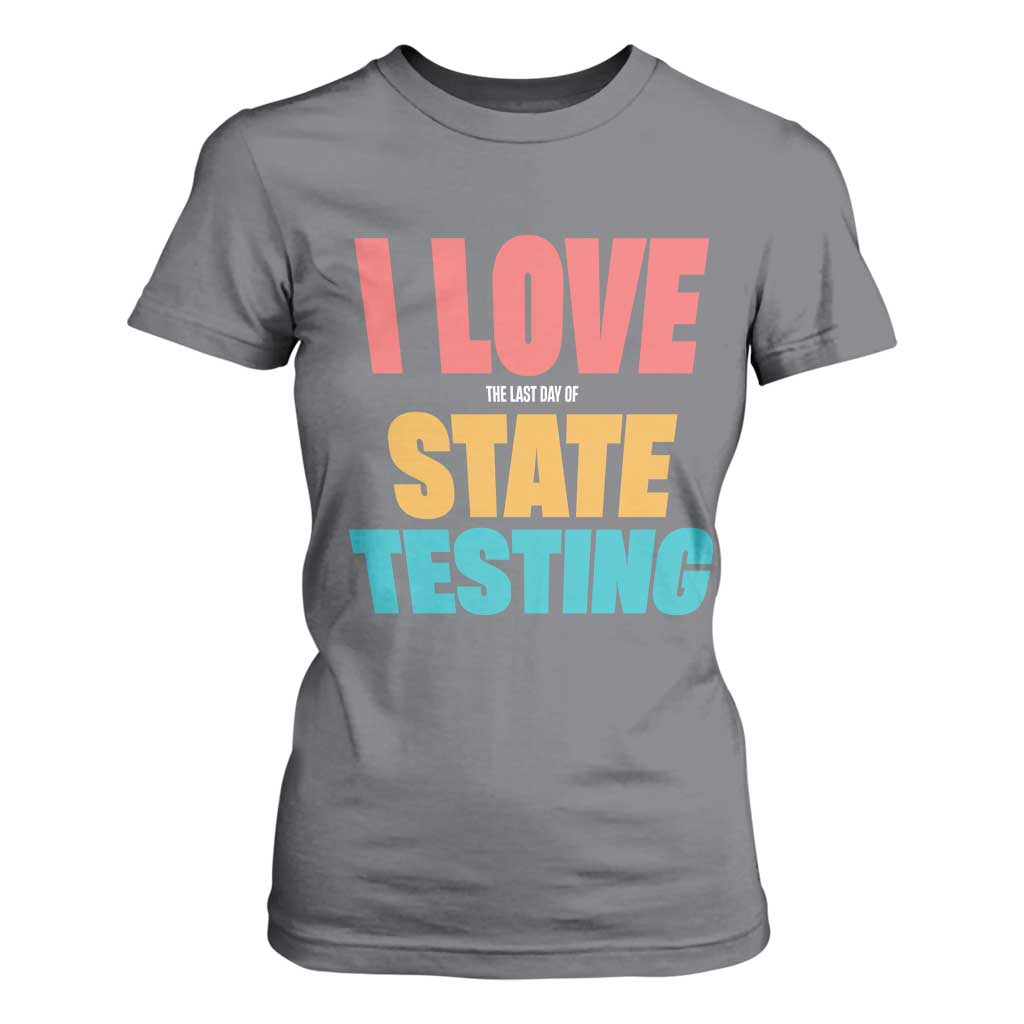 Funny Test Day T Shirt For Women I Love The Last Day Of State Testing TS11 Charcoal Print Your Wear