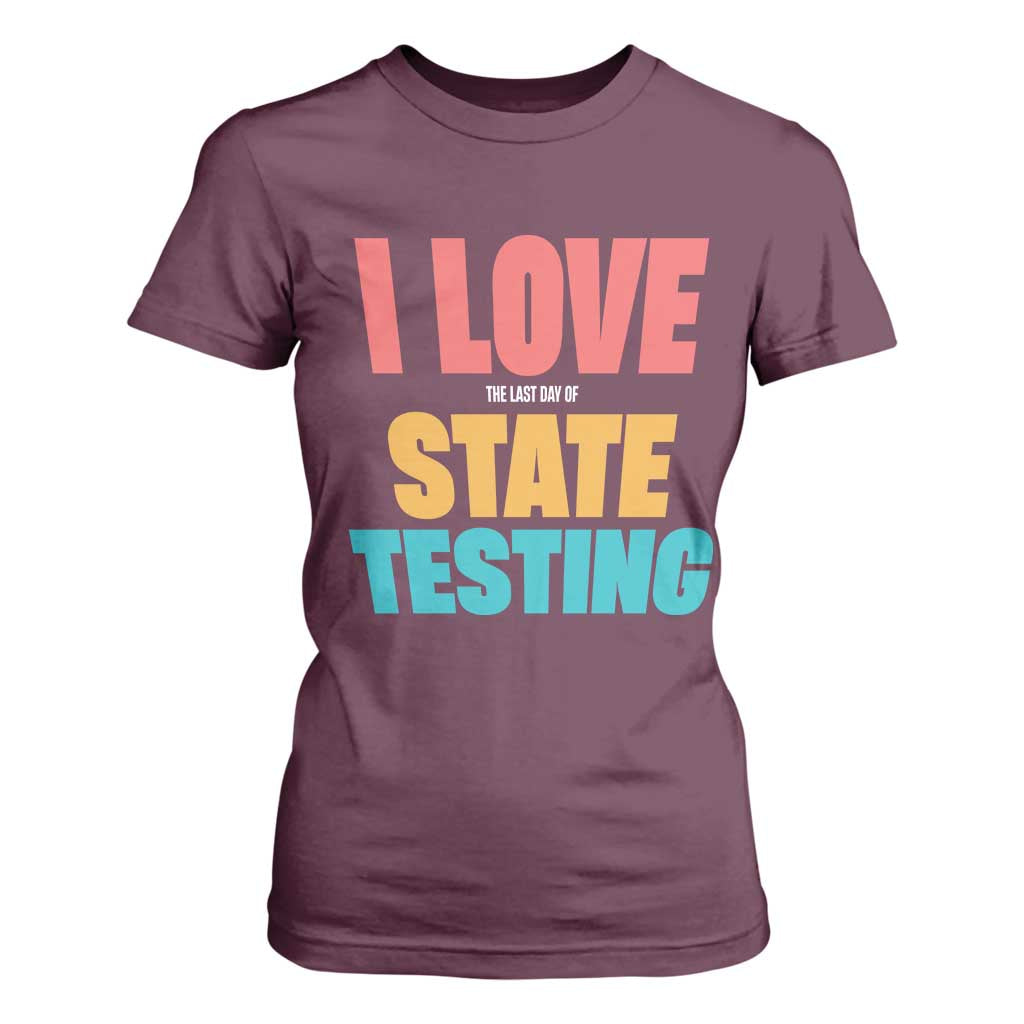 Funny Test Day T Shirt For Women I Love The Last Day Of State Testing TS11 Maroon Print Your Wear