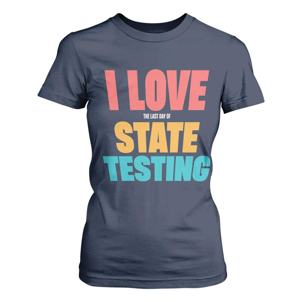 Funny Test Day T Shirt For Women I Love The Last Day Of State Testing TS11 Navy Print Your Wear