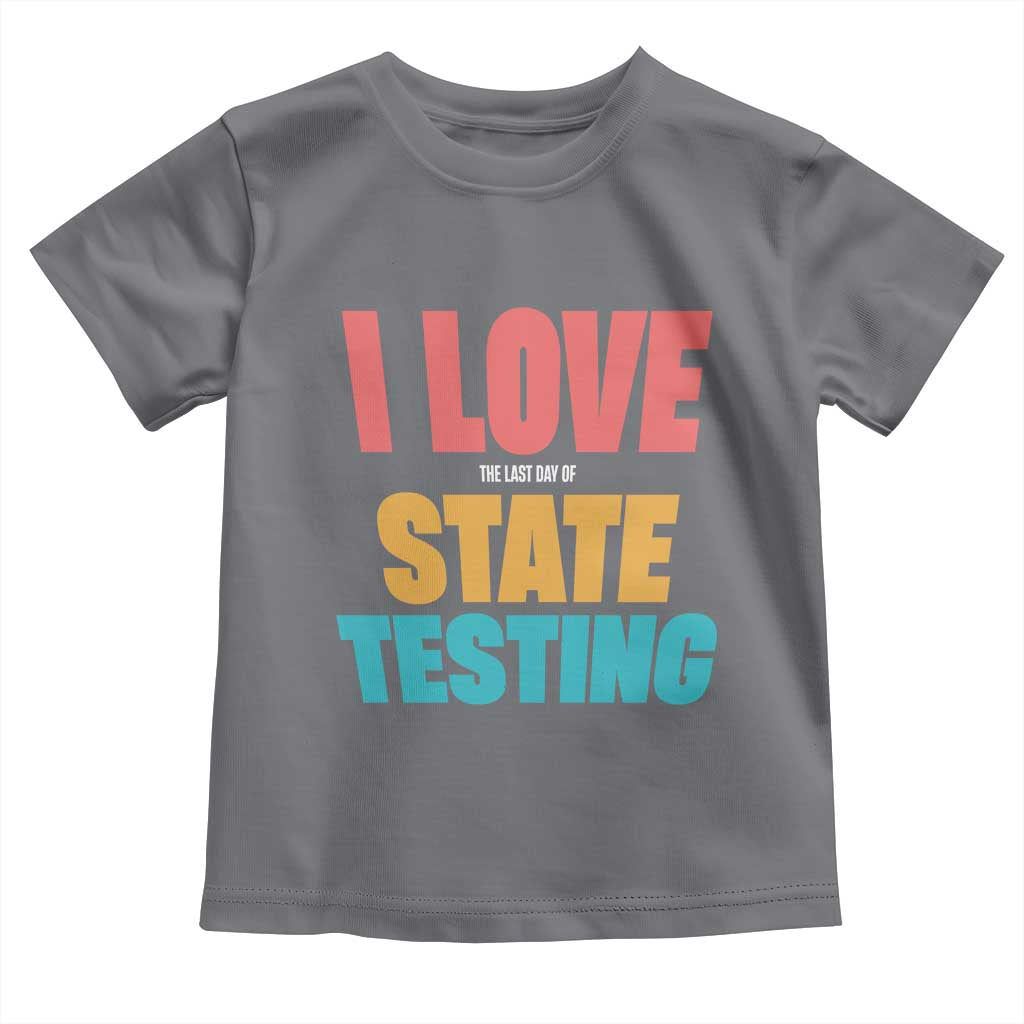 Funny Test Day Toddler T Shirt I Love The Last Day Of State Testing TS11 Charcoal Print Your Wear