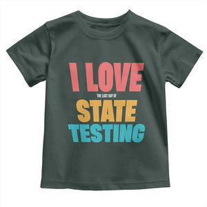 Funny Test Day Toddler T Shirt I Love The Last Day Of State Testing TS11 Dark Forest Green Print Your Wear