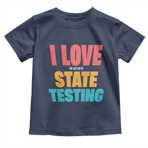 Funny Test Day Toddler T Shirt I Love The Last Day Of State Testing TS11 Navy Print Your Wear