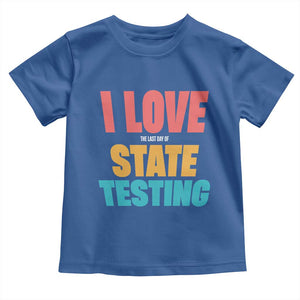 Funny Test Day Toddler T Shirt I Love The Last Day Of State Testing TS11 Royal Blue Print Your Wear