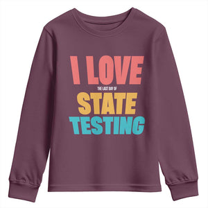 Funny Test Day Youth Sweatshirt I Love The Last Day Of State Testing TS11 Maroon Print Your Wear