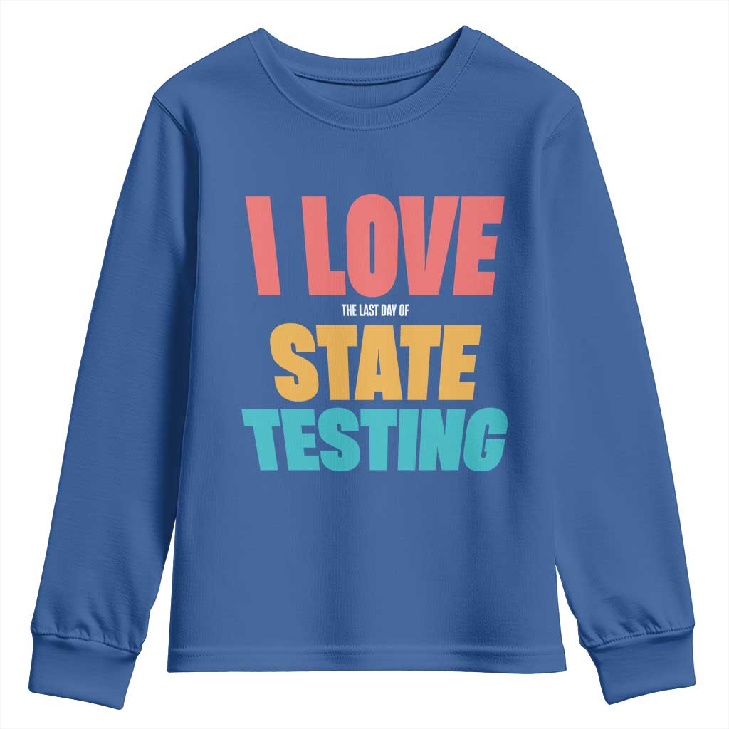 Funny Test Day Youth Sweatshirt I Love The Last Day Of State Testing TS11 Royal Blue Print Your Wear
