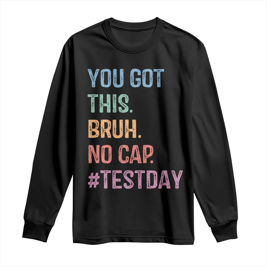 Funny Test Day You Got This Bruh No Cap Long Sleeve Shirt Testing Day Motivation TS11 Black Print Your Wear