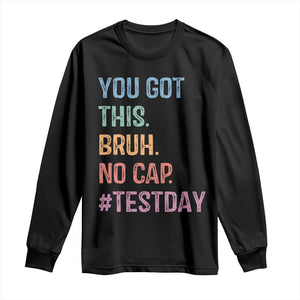 Funny Test Day You Got This Bruh No Cap Long Sleeve Shirt Testing Day Motivation TS11 Black Print Your Wear