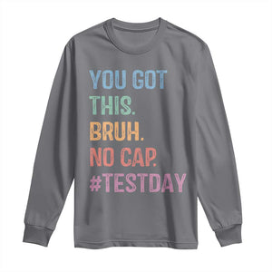 Funny Test Day You Got This Bruh No Cap Long Sleeve Shirt Testing Day Motivation TS11 Charcoal Print Your Wear