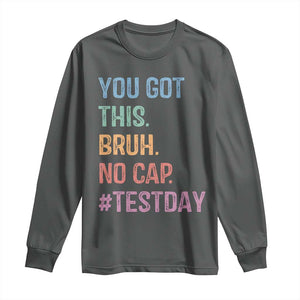 Funny Test Day You Got This Bruh No Cap Long Sleeve Shirt Testing Day Motivation TS11 Dark Heather Print Your Wear