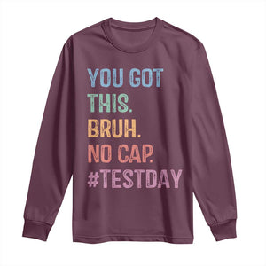 Funny Test Day You Got This Bruh No Cap Long Sleeve Shirt Testing Day Motivation TS11 Maroon Print Your Wear