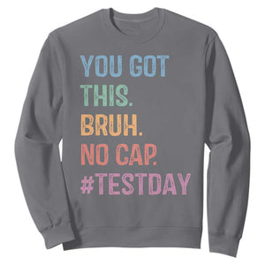 Funny Test Day You Got This Bruh No Cap Sweatshirt Testing Day Motivation TS11 Charcoal Print Your Wear