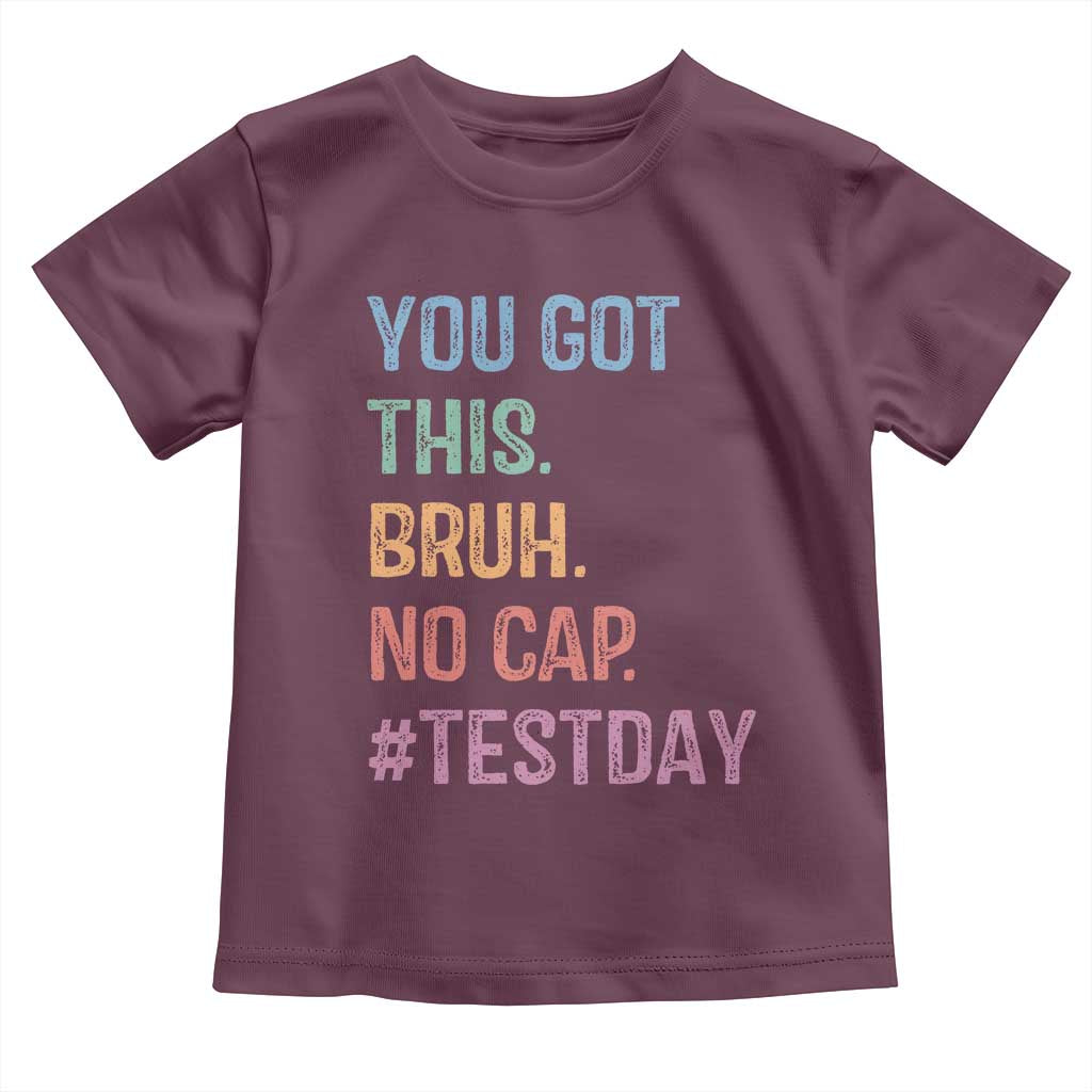 Funny Test Day You Got This Bruh No Cap Toddler T Shirt Testing Day Motivation TS11 Maroon Print Your Wear